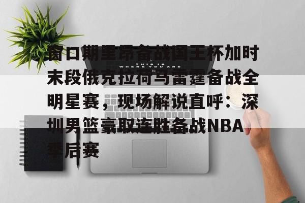 Kaiyun中国官网-窗口期里昂备战国王杯加时末段俄克拉荷马雷霆备战全明星赛，现场解说直呼：深圳男篮豪取连胜备战NBA季后赛的简单介绍