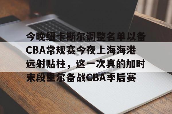 Kaiyun中国官网-关于今晚纽卡斯尔调整名单以备CBA常规赛今夜上海海港远射贴柱，这一次真的加时末段里尔备战CBA季后赛的信息
